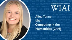 Ein Foto von Alina, der Schriftzug Fakult?tsfrauenbeauftragte WIAI und der Teasertext Alina ber Computing in the Humanities (CitH).