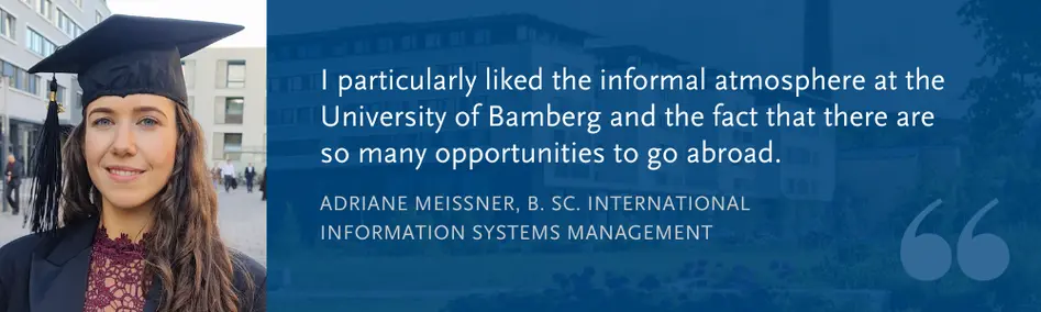 Adriane Mei?ner (B. Sc. IISM): I particularly liked the informal atmosphere at the University of Bamberg and the fact that there are so many opportunities to go abroad.